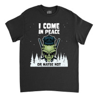 Alien Galaxy Science Space Lover I Come In Peace Or Maybe Not-lguib Classic T-shirt | Artistshot