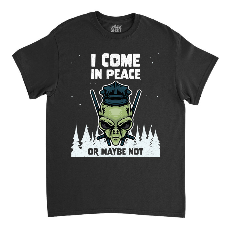 Alien Galaxy Science Space Lover I Come In Peace Or Maybe Not-lguib Classic T-shirt | Artistshot