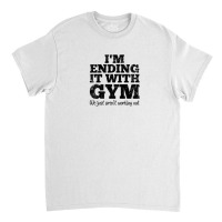 I'm Ending It With Gym Not Working Out Breaking Up Funny Pun Classic T-shirt | Artistshot