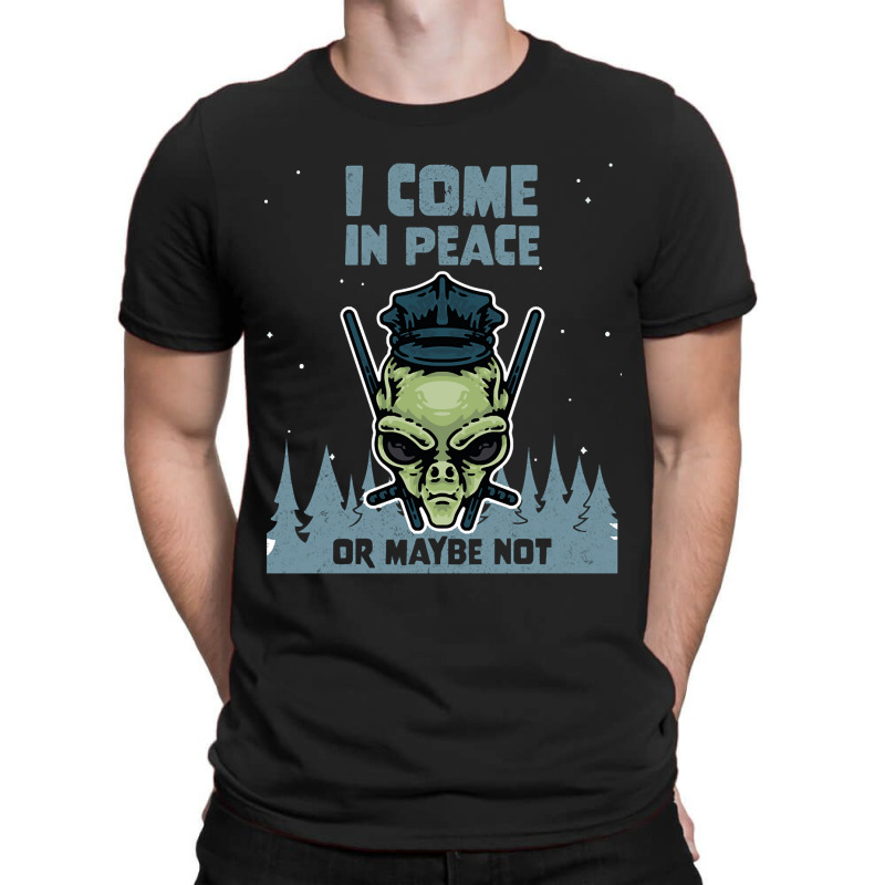 Alien Galaxy Science Space Lover I Come In Peace Or Maybe Not-k0oxg T-shirt | Artistshot