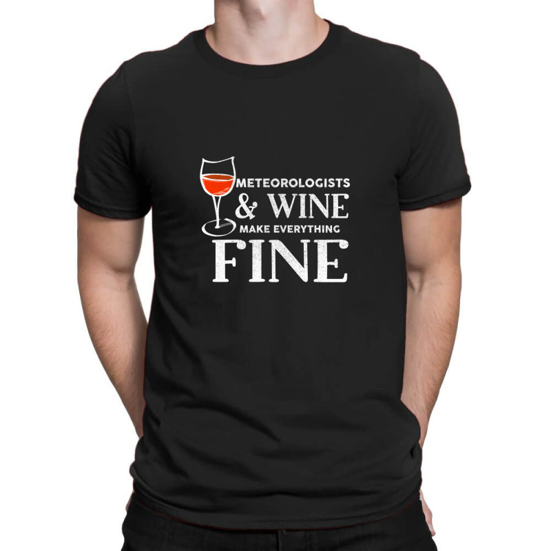 Meteorologists And Wine Make Everything Fine Meteorologist T-shirt | Artistshot