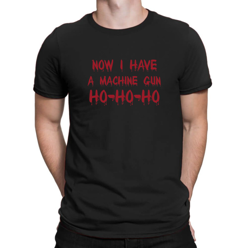 Now I Have A Machine Gun Ho Ho Ho Funny Christmas Gift T-shirt | Artistshot