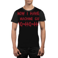 Now I Have A Machine Gun Ho Ho Ho Funny Christmas Gift Graphic T-shirt | Artistshot