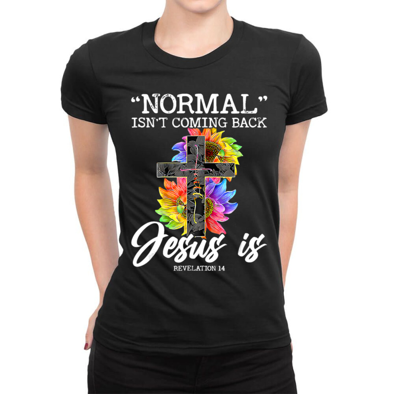 Limited Edition Normal Isn't Coming Back But Jesus Is Faith Ladies Fitted T-Shirt by femalesbaubles | Artistshot