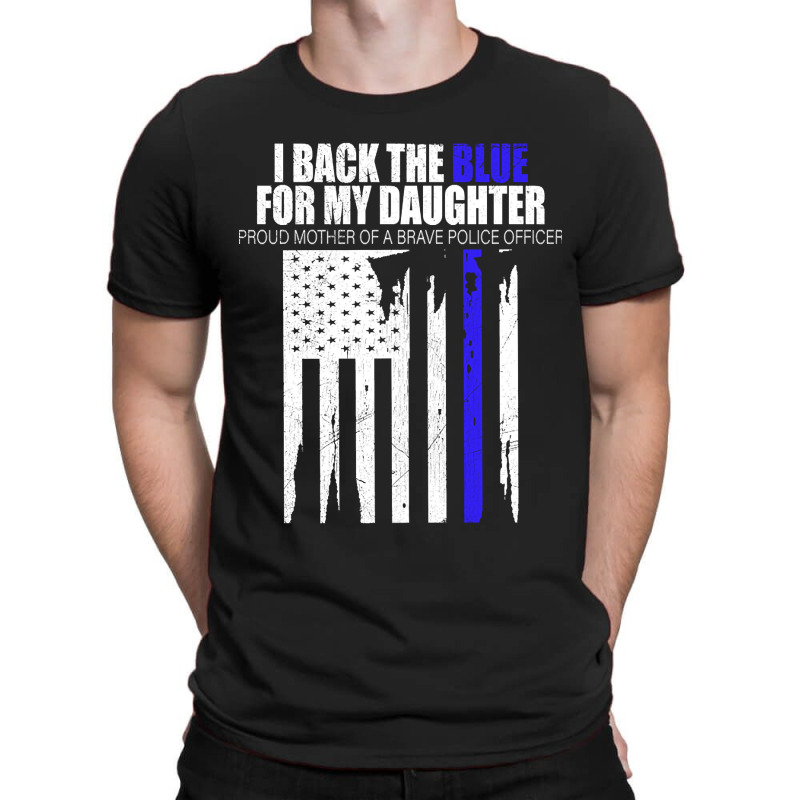 Back The Blue - I Back The Blue For My Daughter - Proud Mother  Of A B T-shirt | Artistshot