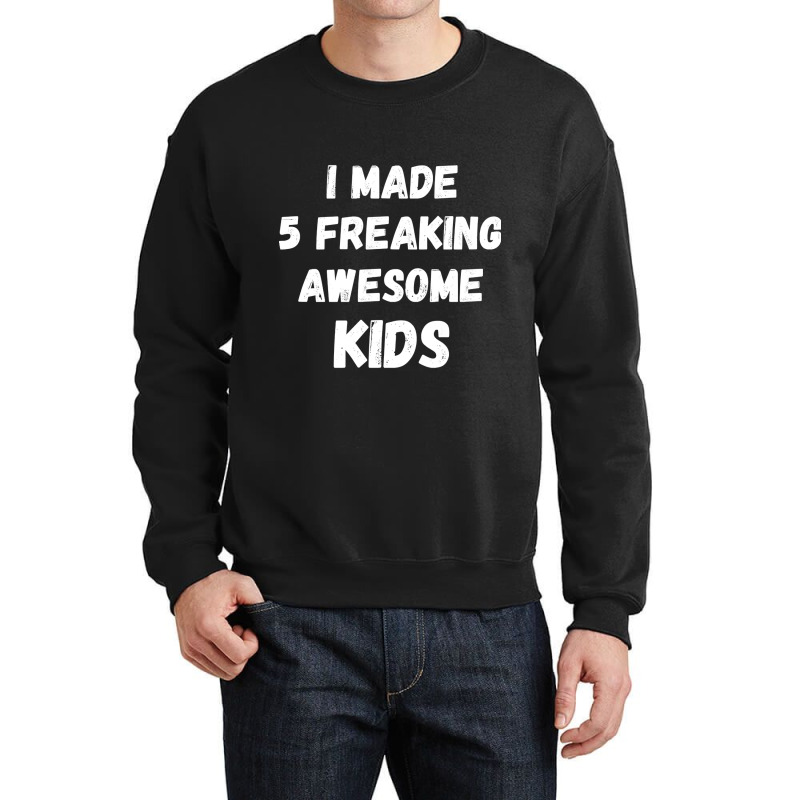 Parents Of 5 Kids I Made 5 Freaking Awesome Kids Crewneck Sweatshirt by cryingfamilies16 | Artistshot