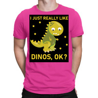 I Just Really Like Dinos Ok Funny Design Poster Humor T-shirt | Artistshot