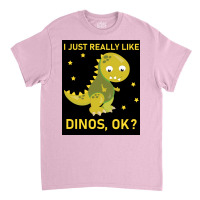 I Just Really Like Dinos Ok Funny Design Poster Humor Classic T-shirt | Artistshot