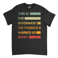 This Is The Government The Founders Warned Us About Vintage T Shirt Classic T-shirt | Artistshot