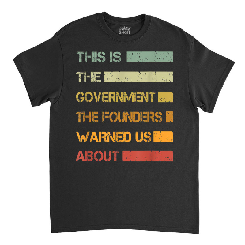 This Is The Government The Founders Warned Us About Vintage T Shirt Classic T-shirt | Artistshot