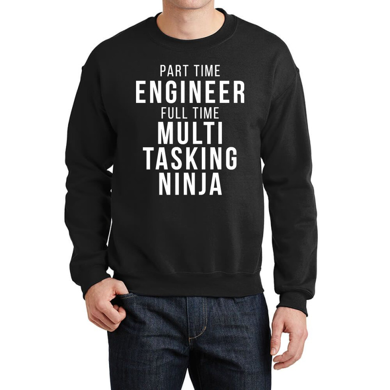 Part Time Engineer Full Time Multi Tasking Ninja Job Funny Quote Crewneck Sweatshirt by cryingfamilies16 | Artistshot