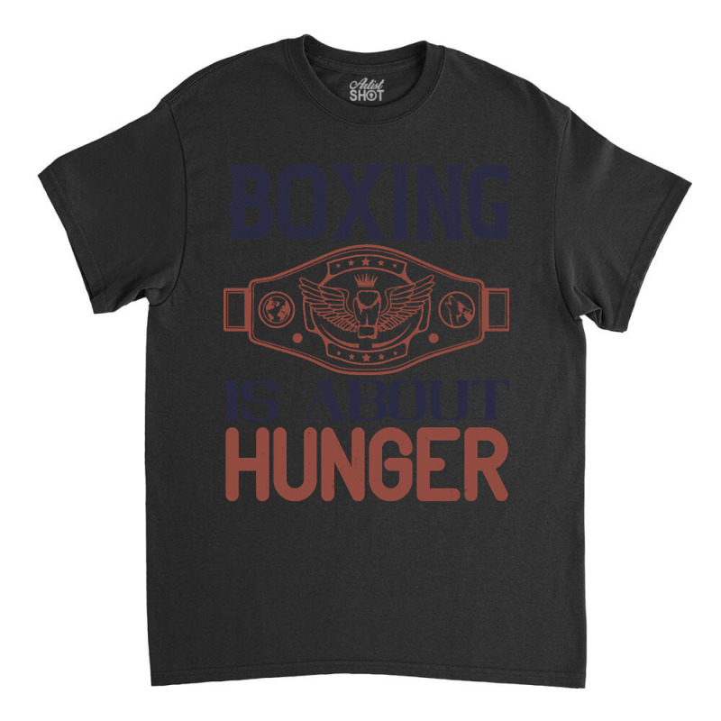 Boxing Is About Hunger Classic T-shirt by gendercampaign78@gmail.com | Artistshot