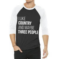 Awesome And Funny I Like Country And Maybe Three People Saying Quote G 3/4 Sleeve Shirt | Artistshot