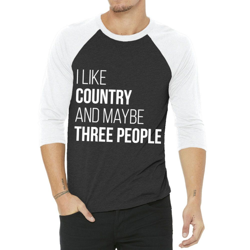 Awesome And Funny I Like Country And Maybe Three People Saying Quote G 3/4 Sleeve Shirt | Artistshot