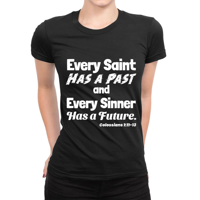 Every Saint Has A Past. Every Sinner Has A Future. White Lettering. Ladies Fitted T-Shirt by yeahdashing61 | Artistshot