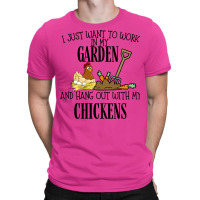 I Just Want To Work In My Garden And Hang Out With My Chickens T-shirt | Artistshot