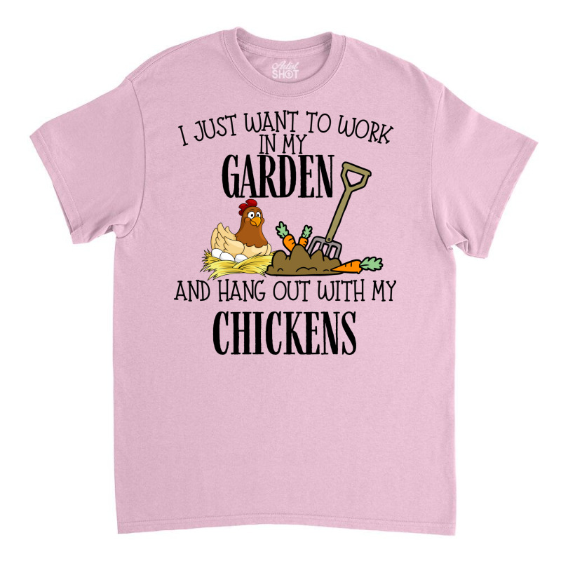 I Just Want To Work In My Garden And Hang Out With My Chickens Classic T-shirt by kuskovtavoa | Artistshot