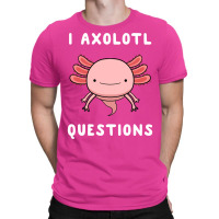 I Axolotl Questions Cute Kawaii Drawing Funny Saying T-shirt | Artistshot