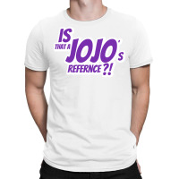 Is That A Jojo's Reference! T-shirt | Artistshot