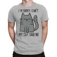 I'm Sorry I Can't My Cat Said No T-shirt | Artistshot