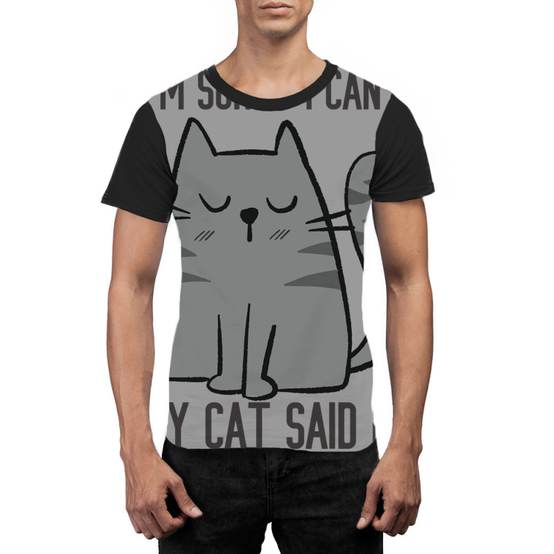 I'm Sorry I Can't My Cat Said No Graphic T-shirt | Artistshot