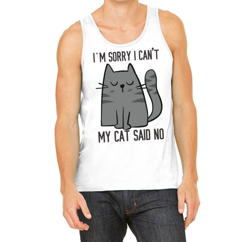 I'm Sorry I Can't My Cat Said No Tank Top | Artistshot