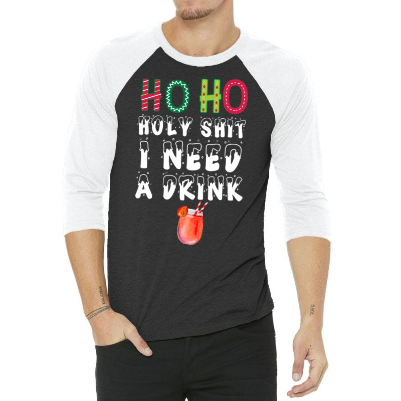 Ho Ho Holy Shit I Need A Drink Funny Christmas 3/4 Sleeve Shirt | Artistshot