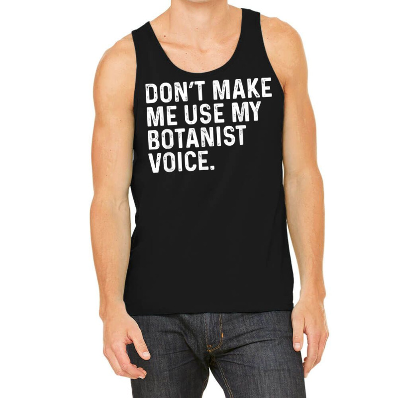 Don't Make Me Use My Botanist Voice Funny Botany T Shirt Tank Top by calvinittgos | Artistshot