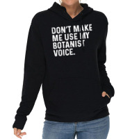 Don't Make Me Use My Botanist Voice Funny Botany T Shirt Lightweight Hoodie | Artistshot