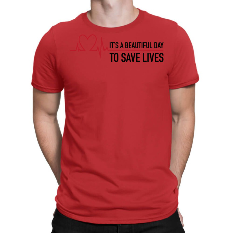 It's A Beautiful Day To Save Lives T-Shirt by nessahlngrids | Artistshot