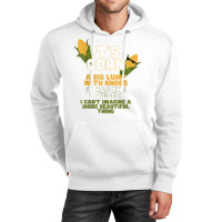 It's Corn A Big Lump With Knobs It Has The Juice Its Corn Unisex Hoodie | Artistshot