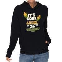 It's Corn A Big Lump With Knobs It Has The Juice Its Corn Lightweight Hoodie | Artistshot