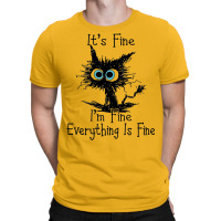 It's Fine I'm Fine Everything Is Fine T-shirt | Artistshot