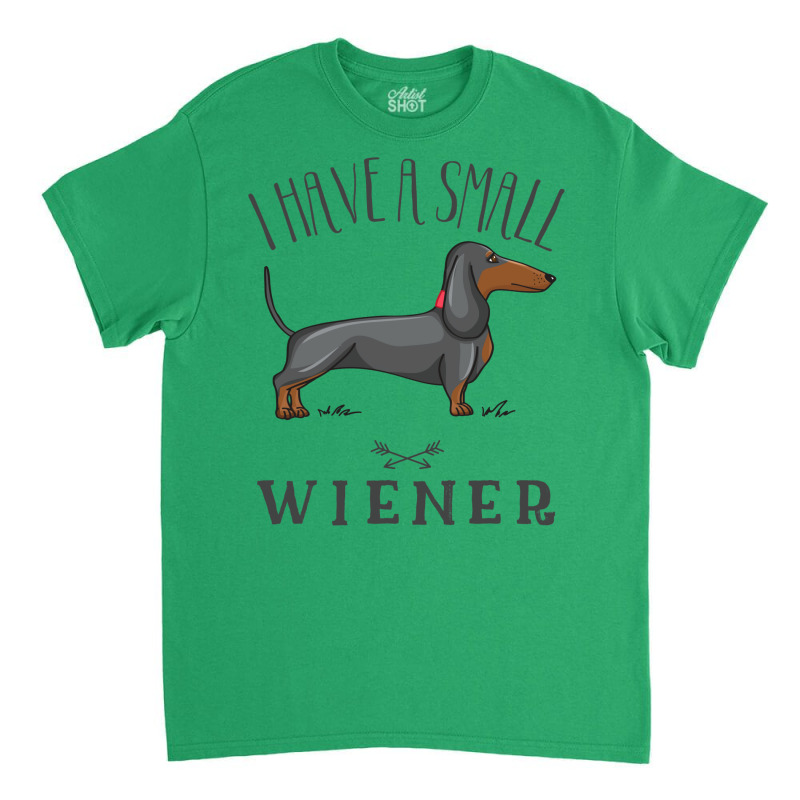 I Have A Small Wiener Classic T-shirt by fanteeseylas | Artistshot