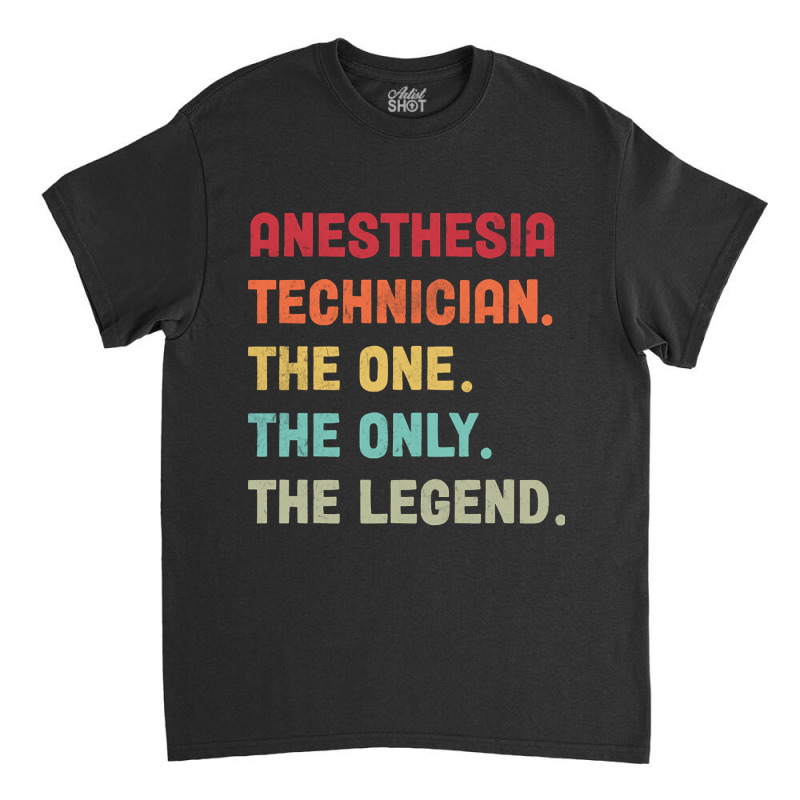 Anesthesia Technician - The One The Legend Design Classic T-shirt | Artistshot