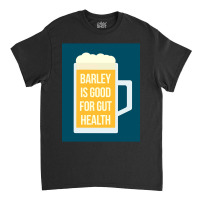 Barley Is Good For Gut Health Classic T-shirt | Artistshot