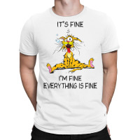 Its Fine Im Fine Everything Is Fine Funny Quote Cat T-shirt | Artistshot