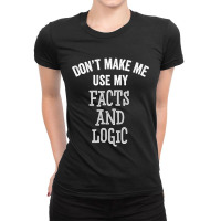 Facts And Logic Funny Debate Argument Political Conservative Liberal G Ladies Fitted T-shirt | Artistshot