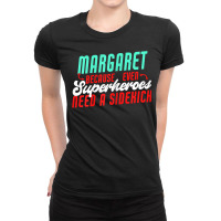 Margaret Because Superheroes Need A Sidekick Funny Margaret T Shirt Ladies Fitted T-shirt | Artistshot