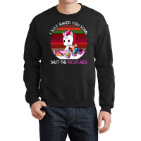 I Just Baked You Some Shut The Fucupcakes Unicorn Crewneck Sweatshirt | Artistshot