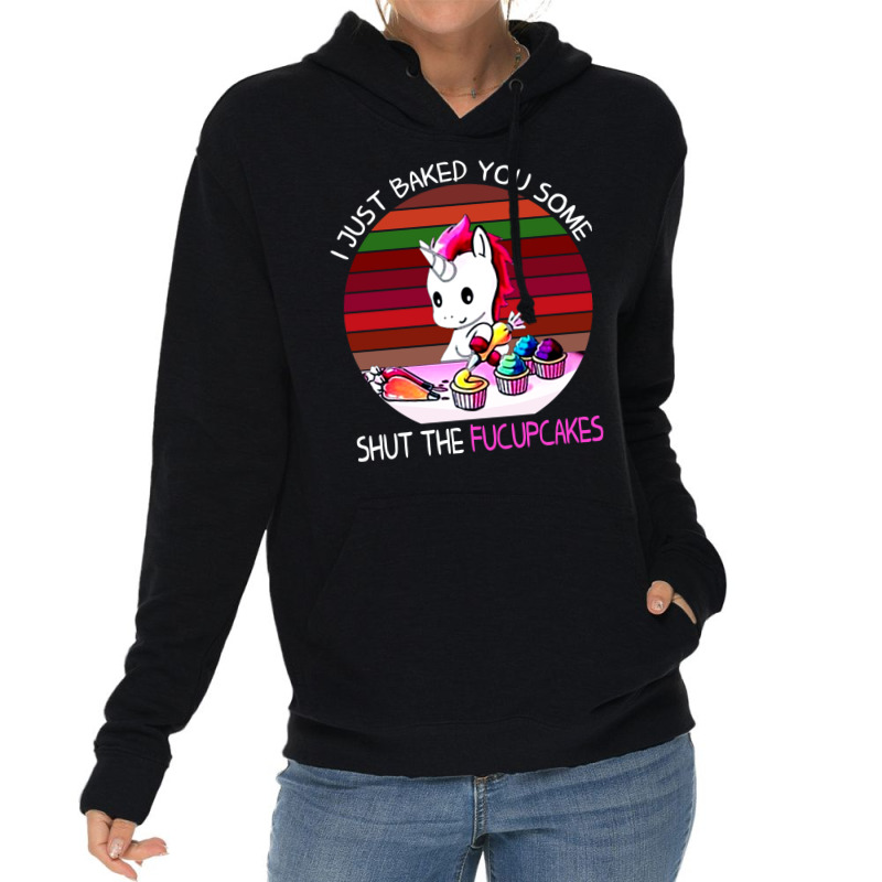 I Just Baked You Some Shut The Fucupcakes Unicorn Lightweight Hoodie by fanteeseylas | Artistshot