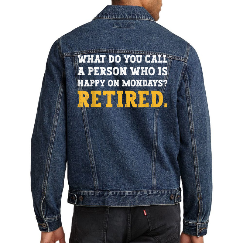 What Do You Call A Person Who Is Happy On Mondays Retired. T Shirt Men Denim Jacket | Artistshot