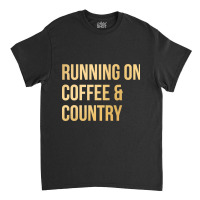 Awesome And Funny Running On Coffee And Country Saying Quote Gift Gift Classic T-shirt | Artistshot