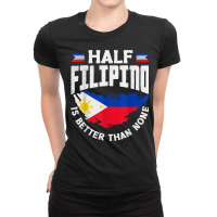 Philippines Filipino Flag Half Filipino Is Better Than None T Shirt Ladies Fitted T-shirt | Artistshot