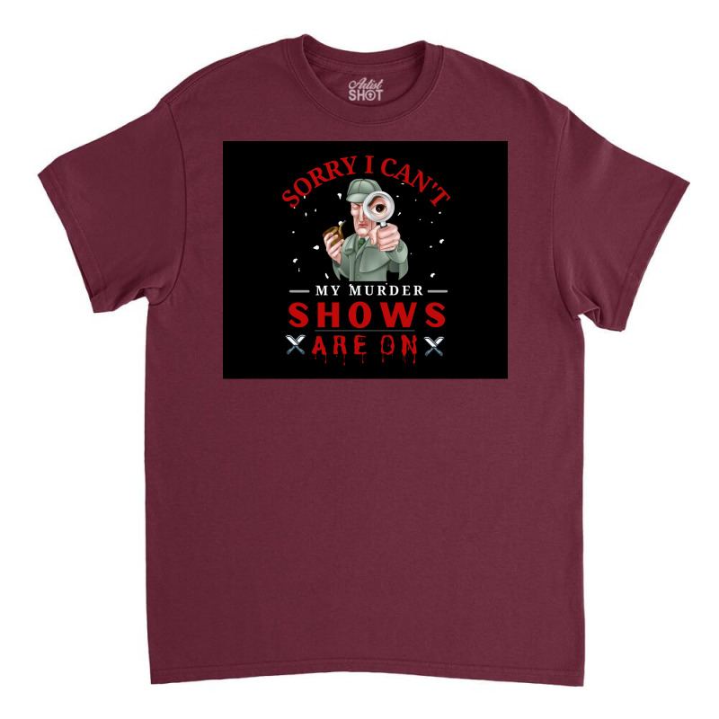 Sorry I Canx27t My Murder Shows Are On V2 Poster Stars Classic T-shirt by roccionsteeleys | Artistshot