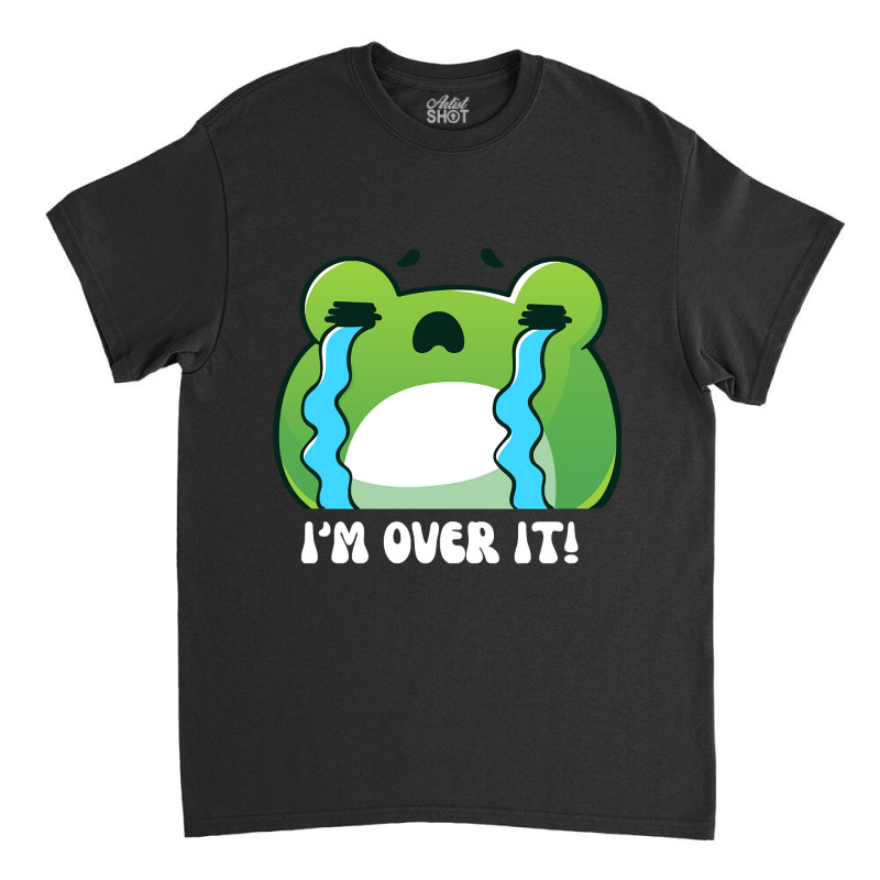 Big Frog Crying - I'm Over It Heartbreak Quotes Classic T-shirt | Artistshot