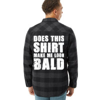 Does This Shirt Make Me Look Bald Gift For Bald Men T Shirt Flannel Shirt | Artistshot