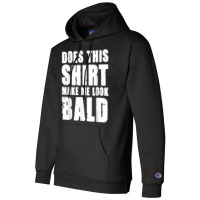 Does This Shirt Make Me Look Bald Gift For Bald Men T Shirt Champion Hoodie | Artistshot