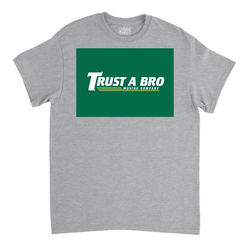 Trust A Bro Moving Company Poster Humor Classic T-shirt | Artistshot