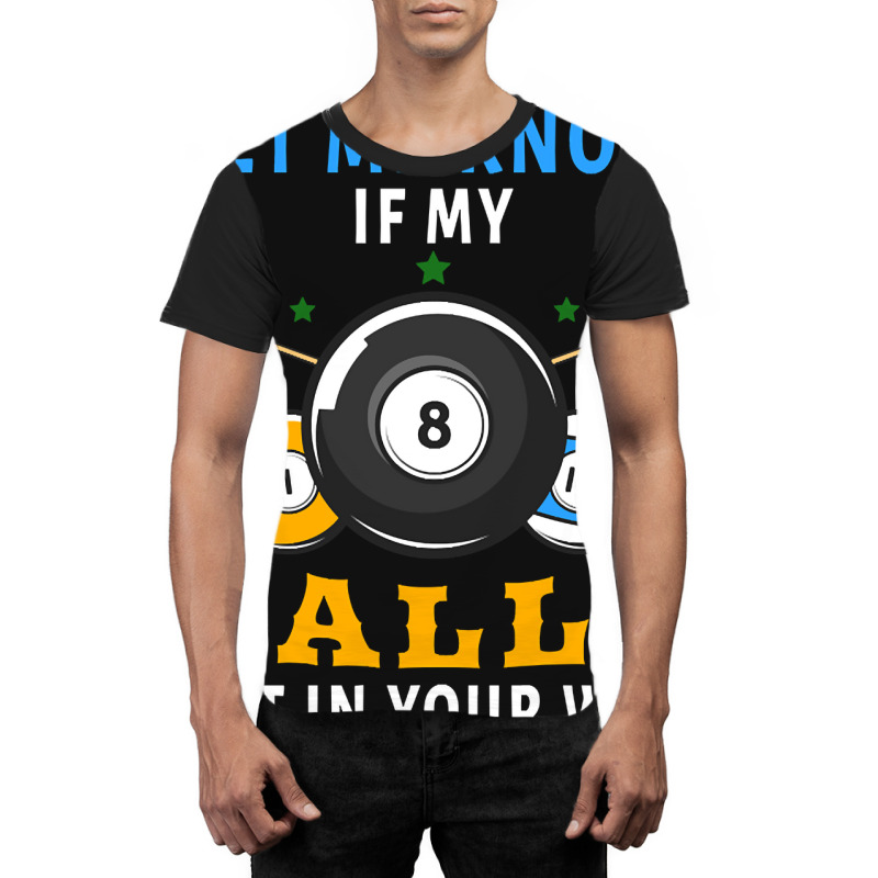 Billiards If My Balls Get In Your Way Funny Billiards Graphic T-shirt | Artistshot